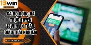 Cá Độ Bóng Đá Trực Tuyến 13win An Toàn, Giàu Trải Nghiệm