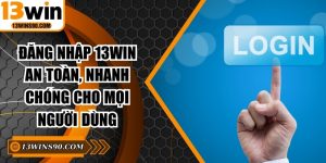 Đăng Nhập 13WIN An Toàn, Nhanh Chóng Cho Mọi Người Dùng