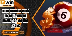 Kinh Nghiệm Chơi Lô Đề 13win Để Nâng Cao Cơ Hội Thắng