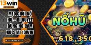 Mẹo Chơi Nổ Hũ – Bí Quyết Bùng Nổ Cảm Xúc Tại 13win