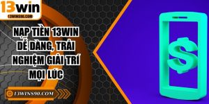 Nạp Tiền 13WIN Dễ Dàng, Trải Nghiệm Giải Trí Mọi Lúc
