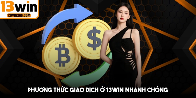 Phương thức giao dịch ở 13win nhanh chóng